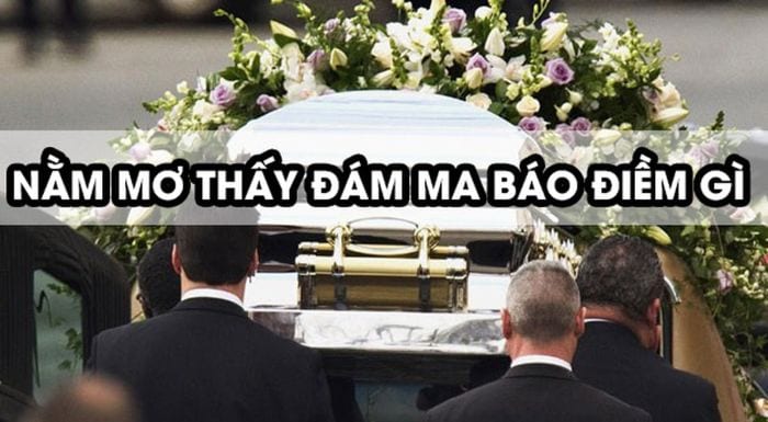 Nằm mơ thấy đám ma đánh con gì? Điềm báo gì? 