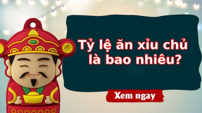 Xỉu chủ ăn bao nhiêu?